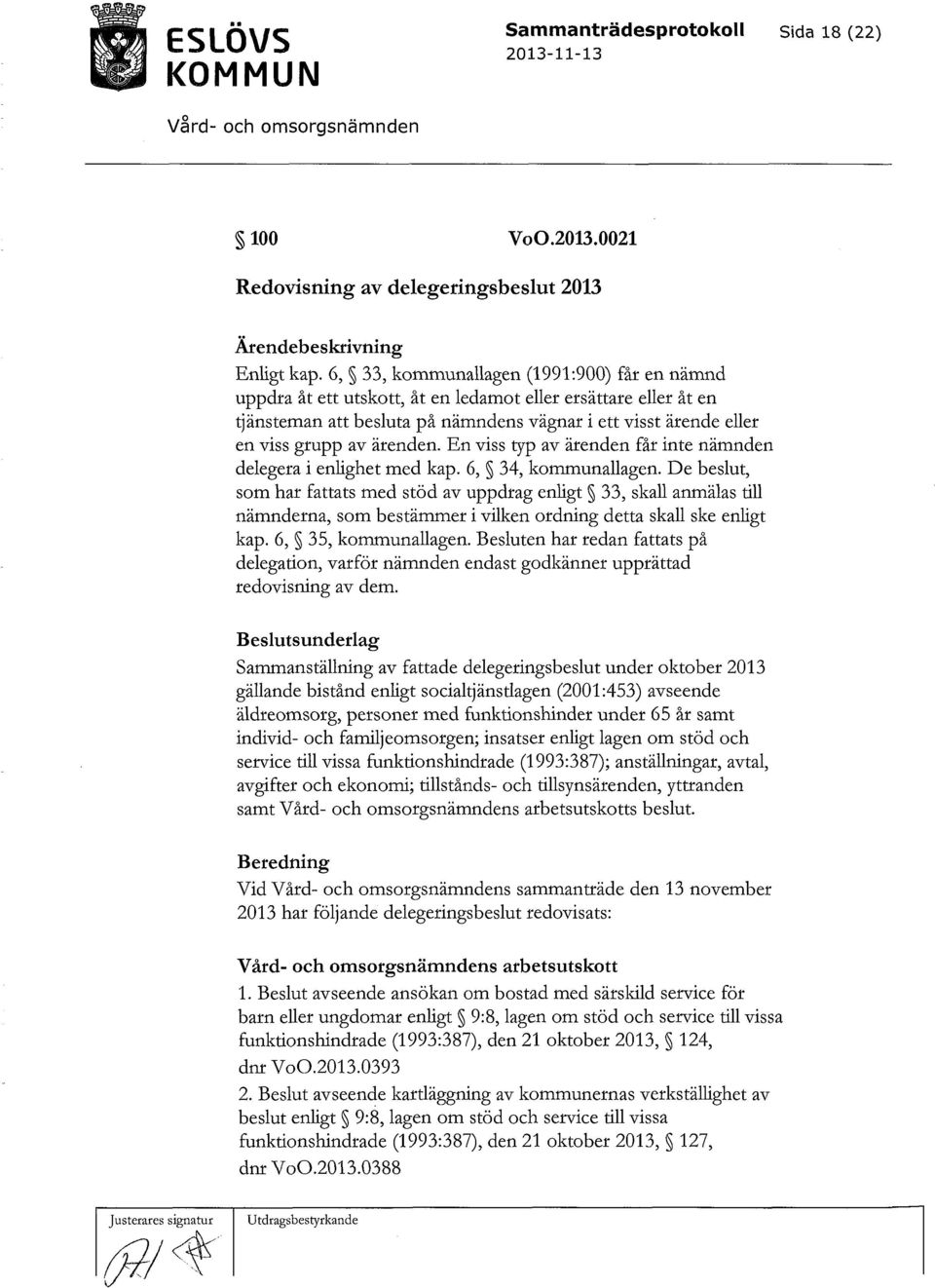 ärenden. En viss typ av ärenden får inte nämnden delegera i enlighet med kap. 6, 34, kommunallagen.