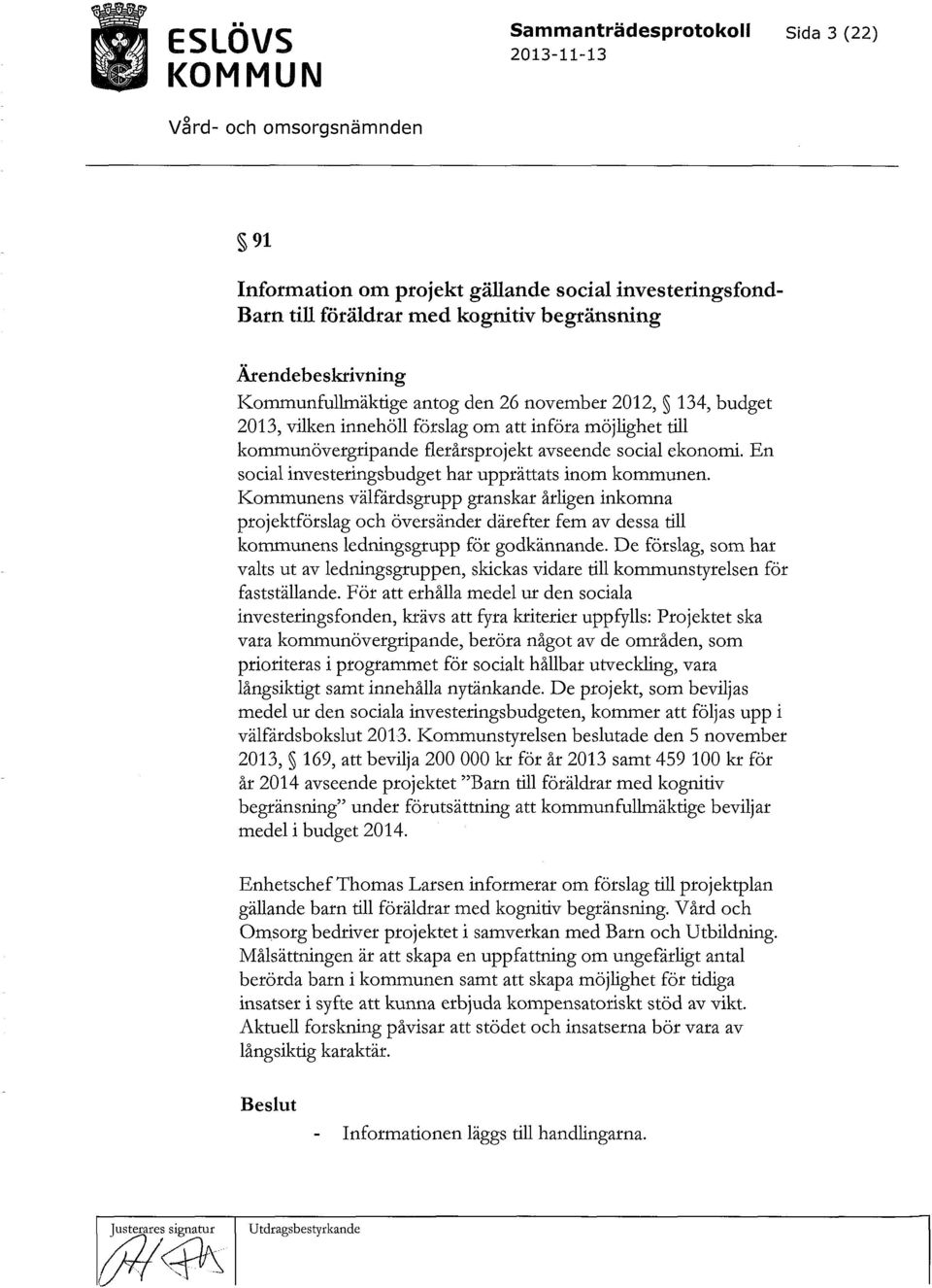 Konmmnens välfärdsgrupp granskar årligen inkomna projektförslag och översänder därefter fem av dessa till kommunens ledningsgrupp för godkännande.