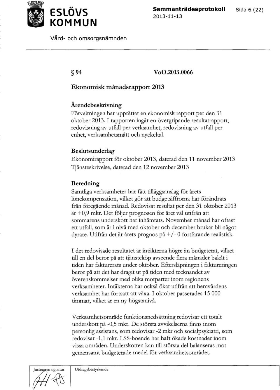 Beslutsunderlag Ekonomirapport för oktober 2013, daterad den 11 november 2013 Tjänsteskrivelse, daterad den 12 november 2013 Beredning Samtliga verksamheter har fått tilläggsanslag för årets