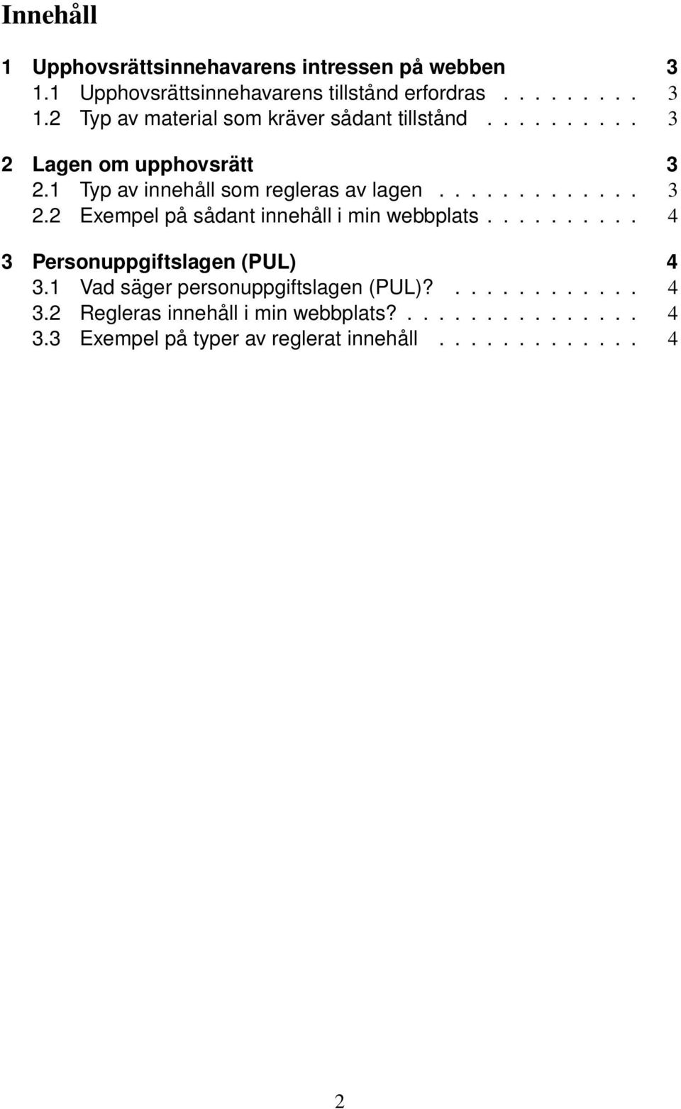 ......... 4 3 Personuppgiftslagen (PUL) 4 3.1 Vad säger personuppgiftslagen (PUL)?............ 4 3.2 Regleras innehåll i min webbplats?