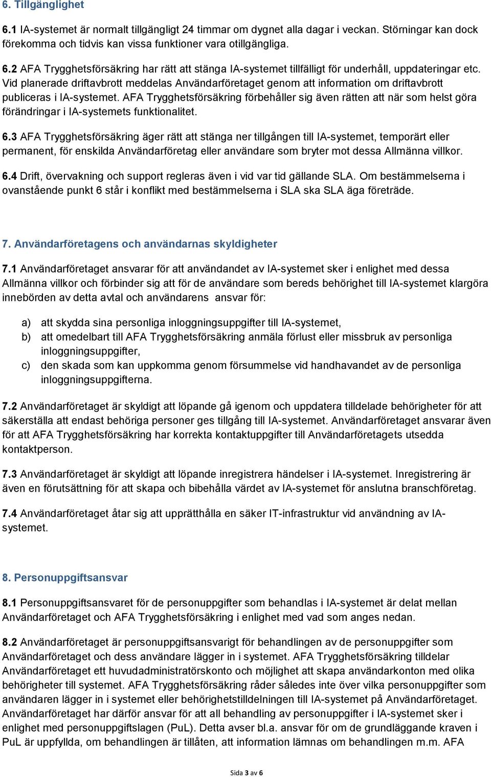 AFA Trygghetsförsäkring förbehåller sig även rätten att när som helst göra förändringar i IA-systemets funktionalitet. 6.