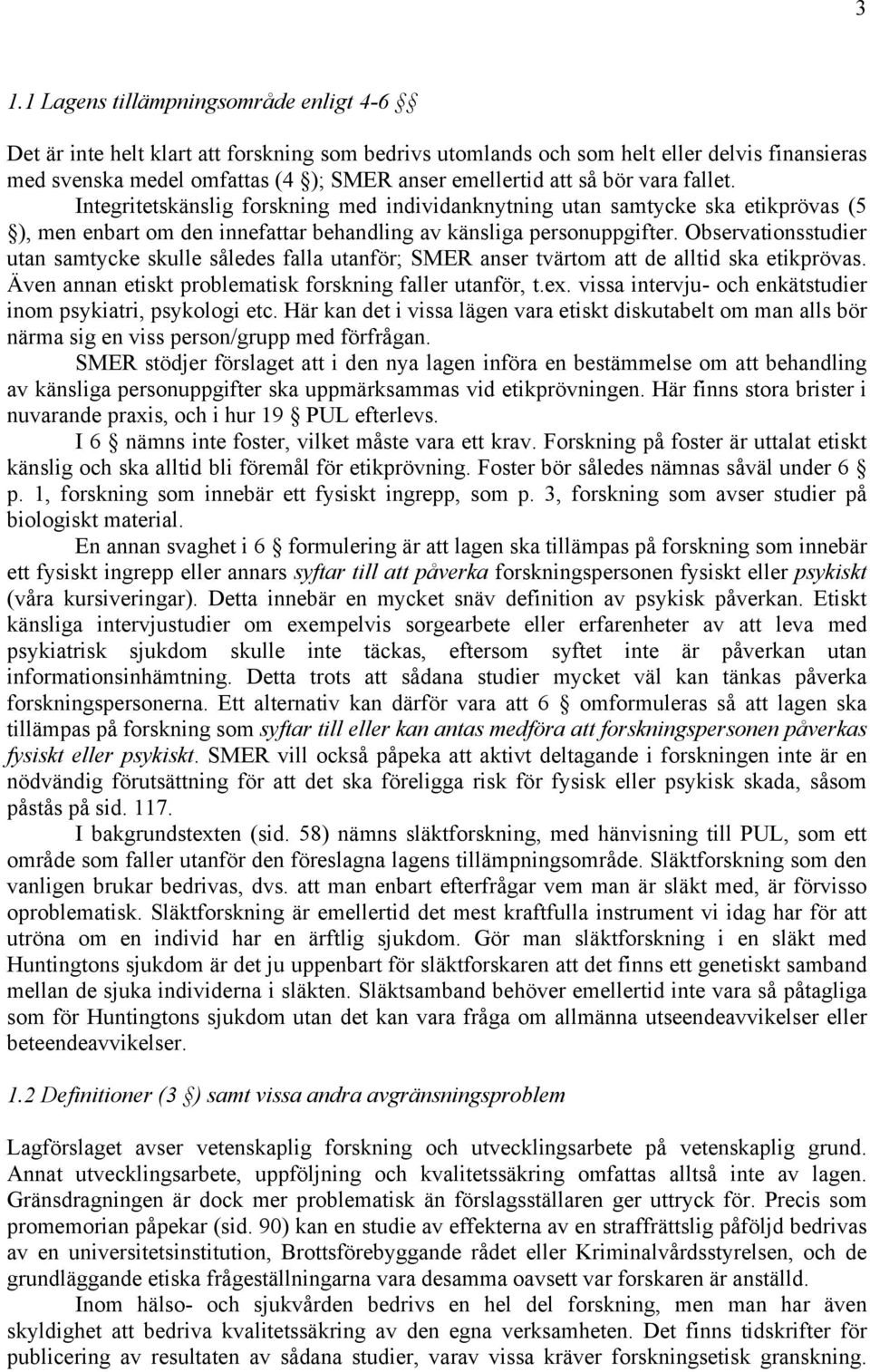 Observationsstudier utan samtycke skulle således falla utanför; SMER anser tvärtom att de alltid ska etikprövas. Även annan etiskt problematisk forskning faller utanför, t.ex.