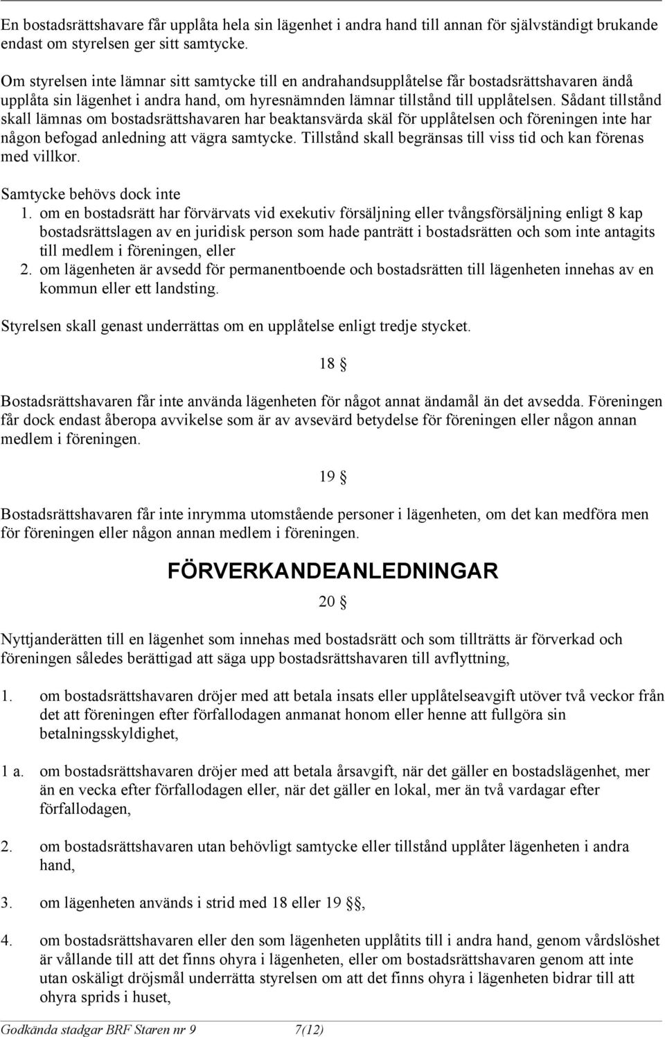 Sådant tillstånd skall lämnas om bostadsrättshavaren har beaktansvärda skäl för upplåtelsen och föreningen inte har någon befogad anledning att vägra samtycke.