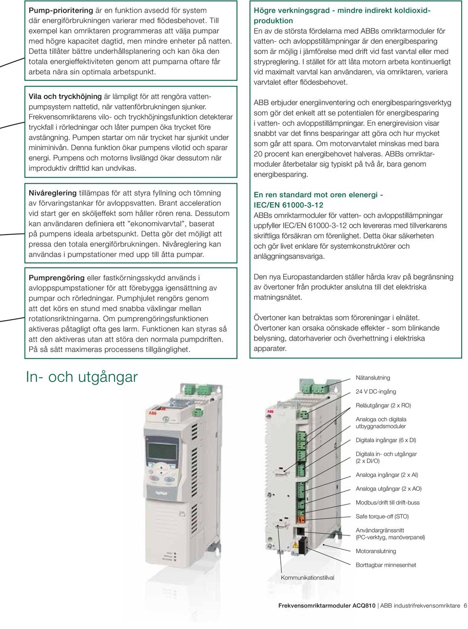 Detta tillåter bättre underhållsplanering och kan öka den totala energieffektiviteten genom att pumparna oftare får arbeta nära sin optimala arbetspunkt.