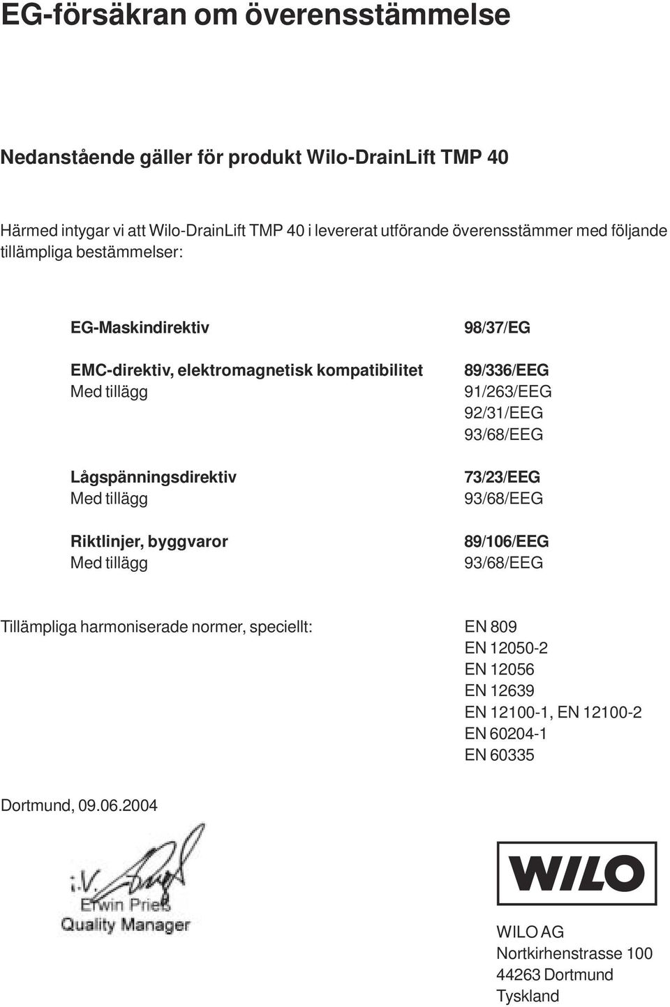 tillägg Riktlinjer, byggvaror Med tillägg 98/37/EG 89/336/EEG 91/263/EEG 92/31/EEG 93/68/EEG 73/23/EEG 93/68/EEG 89/106/EEG 93/68/EEG Tillämpliga harmoniserade