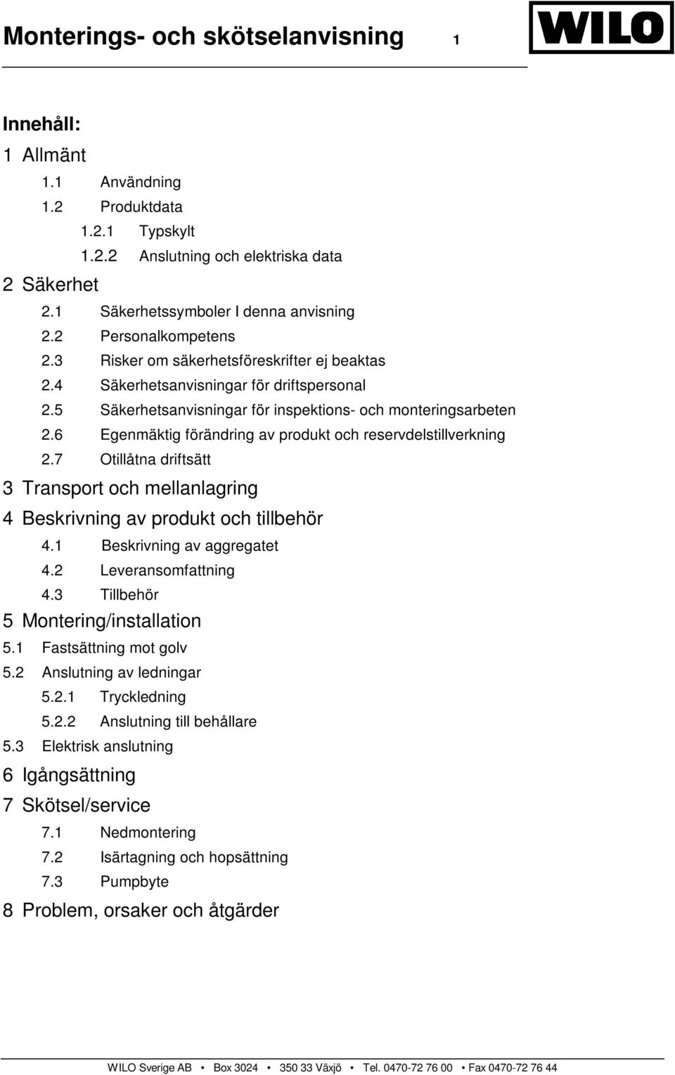 6 Egenmäktig förändring av produkt och reservdelstillverkning 2.7 Otillåtna driftsätt 3 Transport och mellanlagring 4 Beskrivning av produkt och tillbehör 4.1 Beskrivning av aggregatet 4.