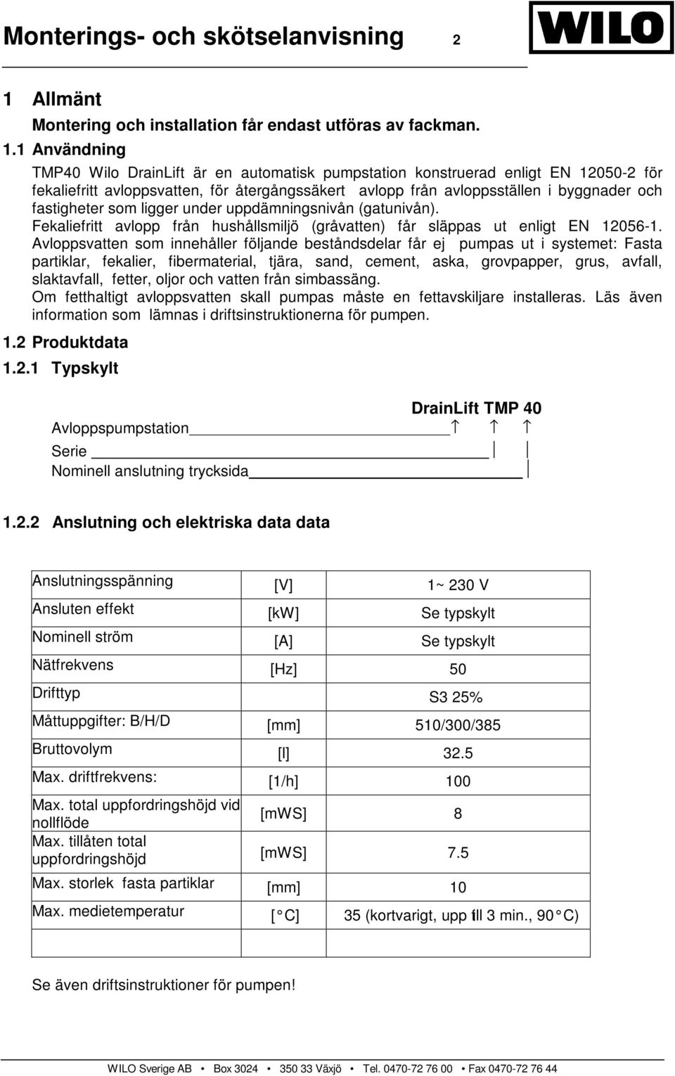 1 Användning TMP40 Wilo DrainLift är en automatisk pumpstation konstruerad enligt EN 12050-2 för fekaliefritt avloppsvatten, för återgångssäkert avlopp från avloppsställen i byggnader och fastigheter