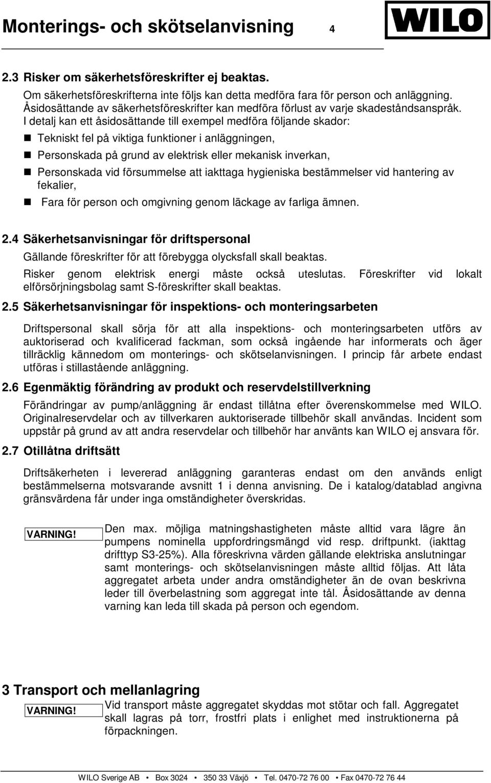 I detalj kan ett åsidosättande till exempel medföra följande skador: Tekniskt fel på viktiga funktioner i anläggningen, Personskada på grund av elektrisk eller mekanisk inverkan, Personskada vid