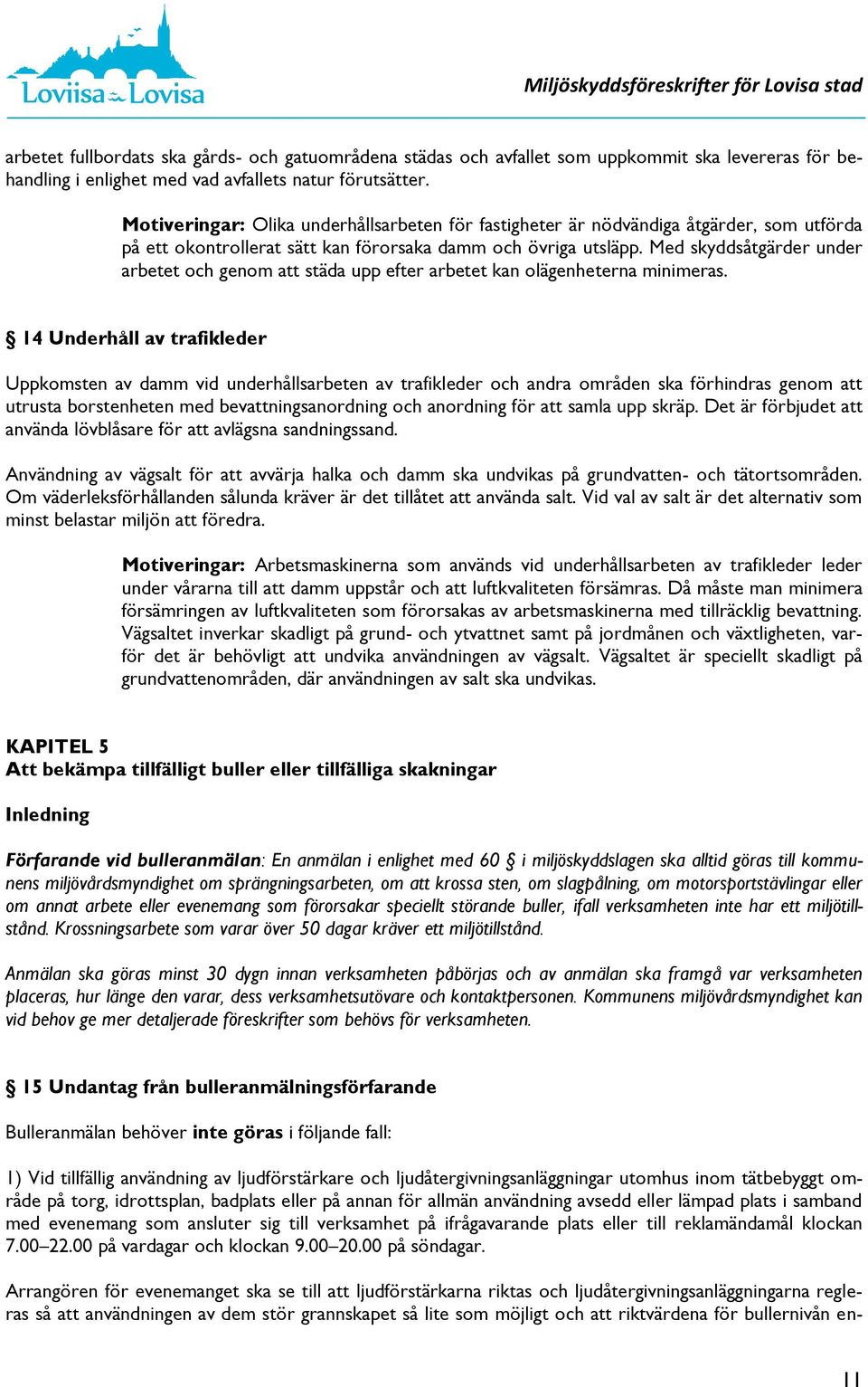 Med skyddsåtgärder under arbetet och genom att städa upp efter arbetet kan olägenheterna minimeras.