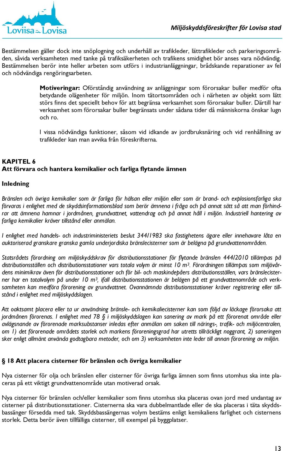 Motiveringar: Oförståndig användning av anläggningar som förorsakar buller medför ofta betydande olägenheter för miljön.