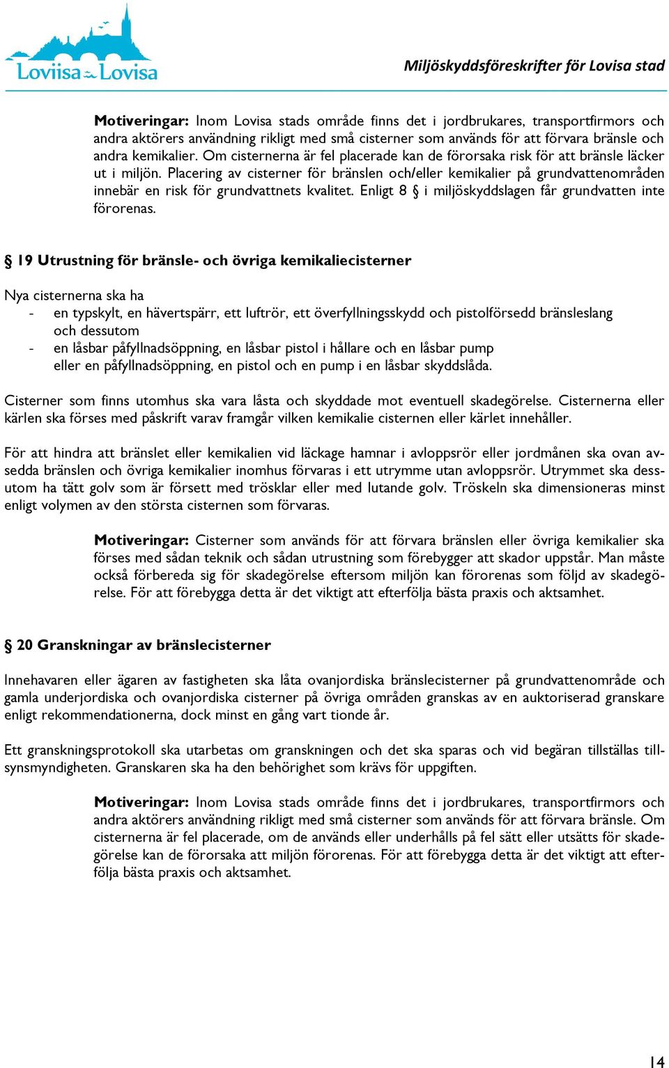 Placering av cisterner för bränslen och/eller kemikalier på grundvattenområden innebär en risk för grundvattnets kvalitet. Enligt 8 i miljöskyddslagen får grundvatten inte förorenas.