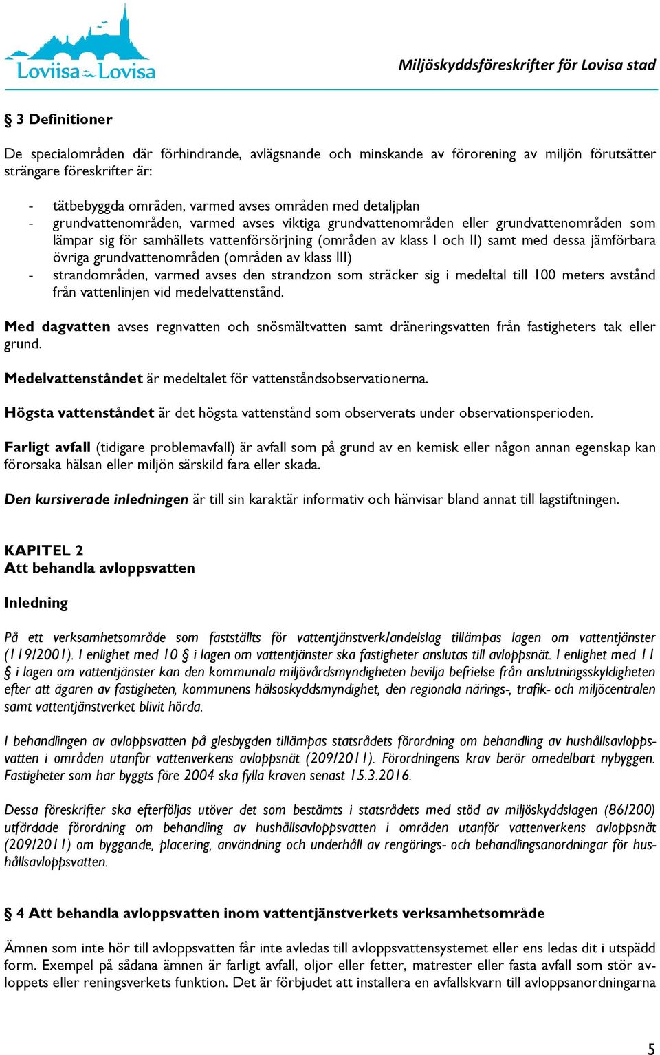 grundvattenområden (områden av klass III) - strandområden, varmed avses den strandzon som sträcker sig i medeltal till 100 meters avstånd från vattenlinjen vid medelvattenstånd.