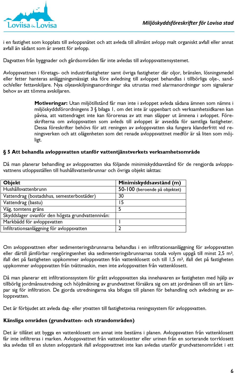 Avloppsvattnen i företags- och industrifastigheter samt övriga fastigheter där oljor, bränslen, lösningsmedel eller fetter hanteras anläggningsmässigt ska före avledning till avloppet behandlas i