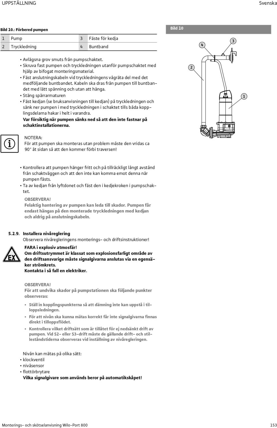 Kabeln ska dras från pumpen till buntbandet med lätt spänning och utan att hänga.