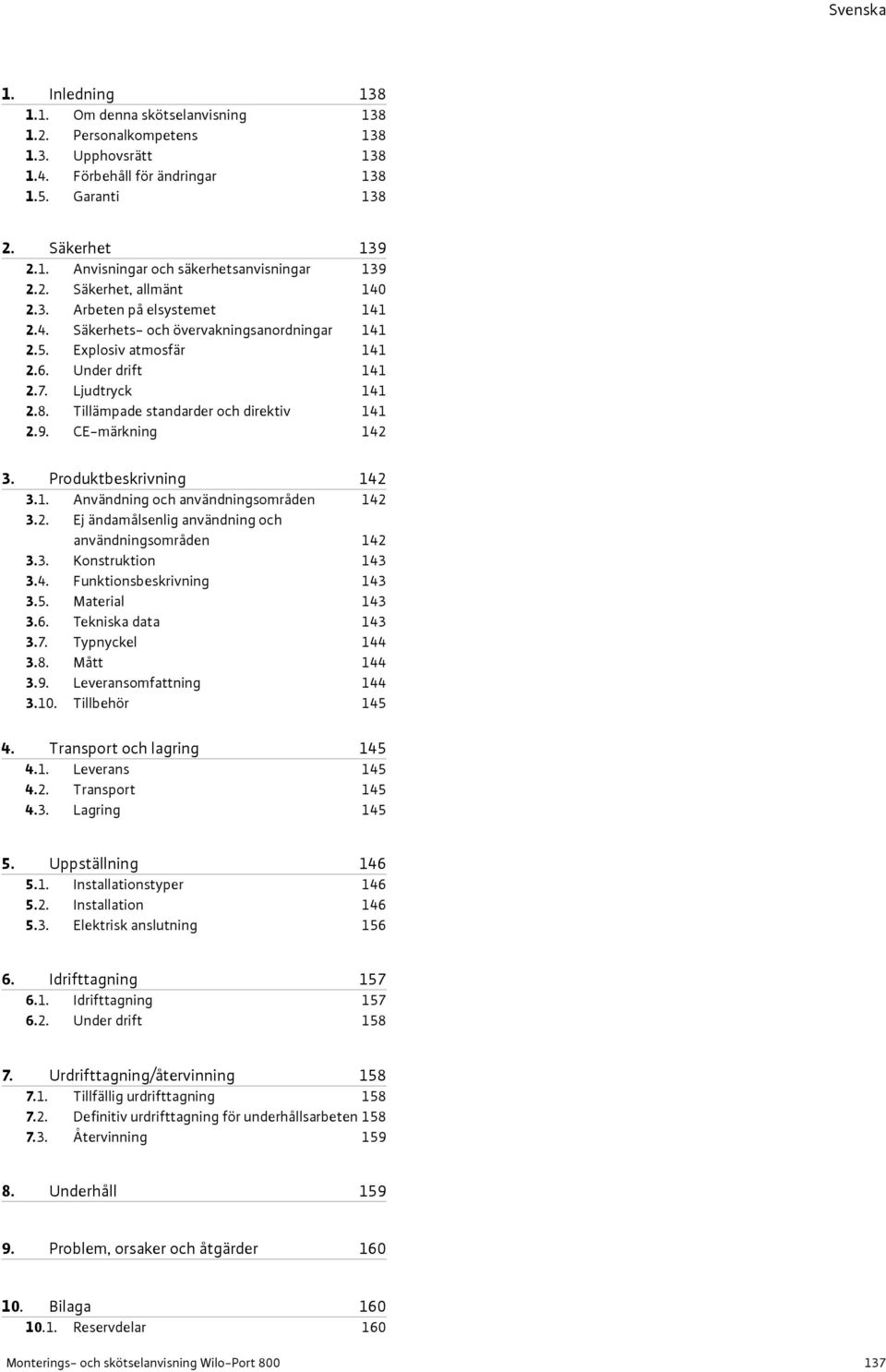 Tillämpade standarder och direktiv 141 2.9. CE-märkning 142 3. Produktbeskrivning 142 3.1. Användning och användningsområden 142 3.2. Ej ändamålsenlig användning och användningsområden 142 3.3. Konstruktion 143 3.