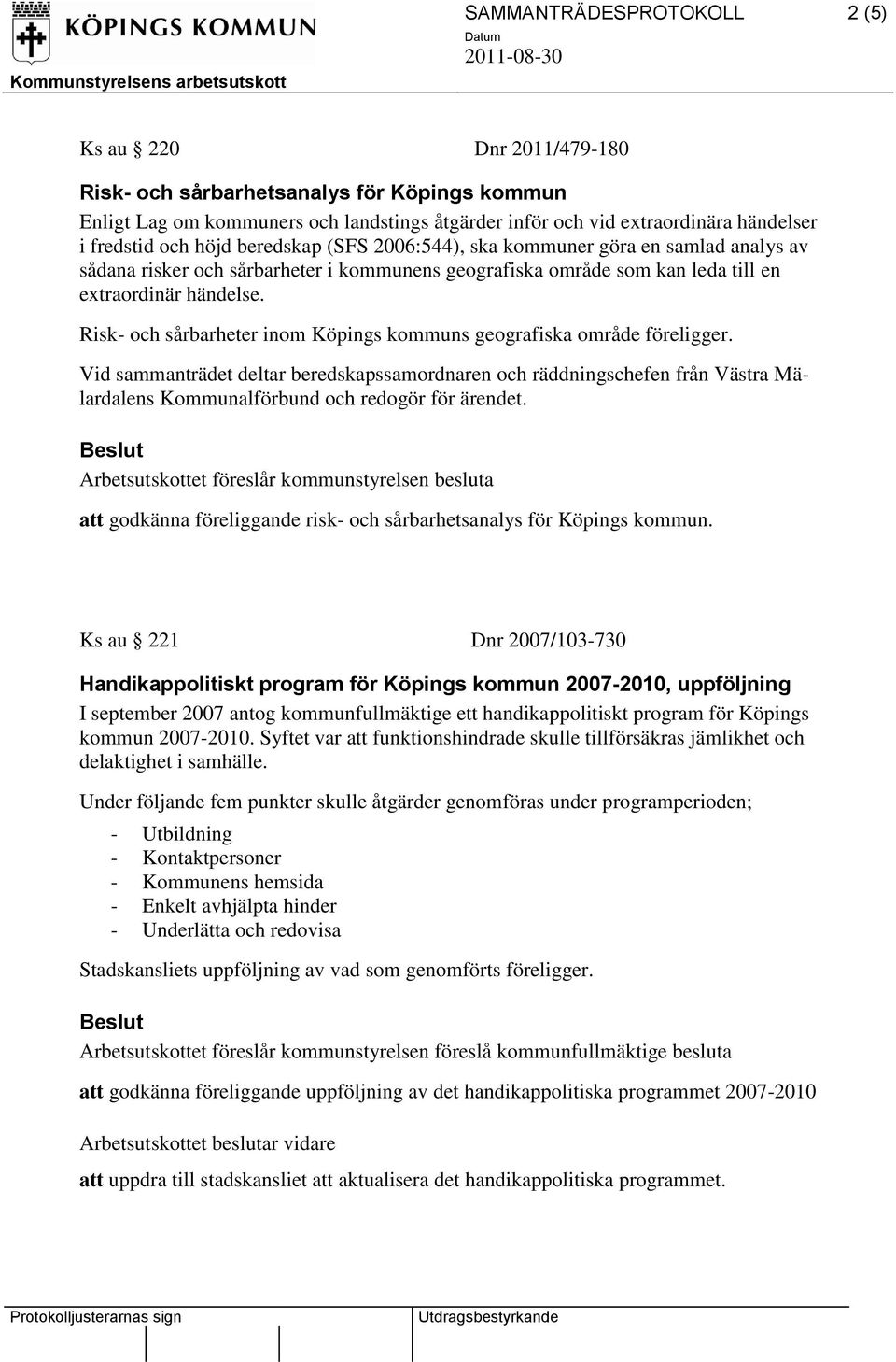 Risk- och sårbarheter inom Köpings kommuns geografiska område föreligger.