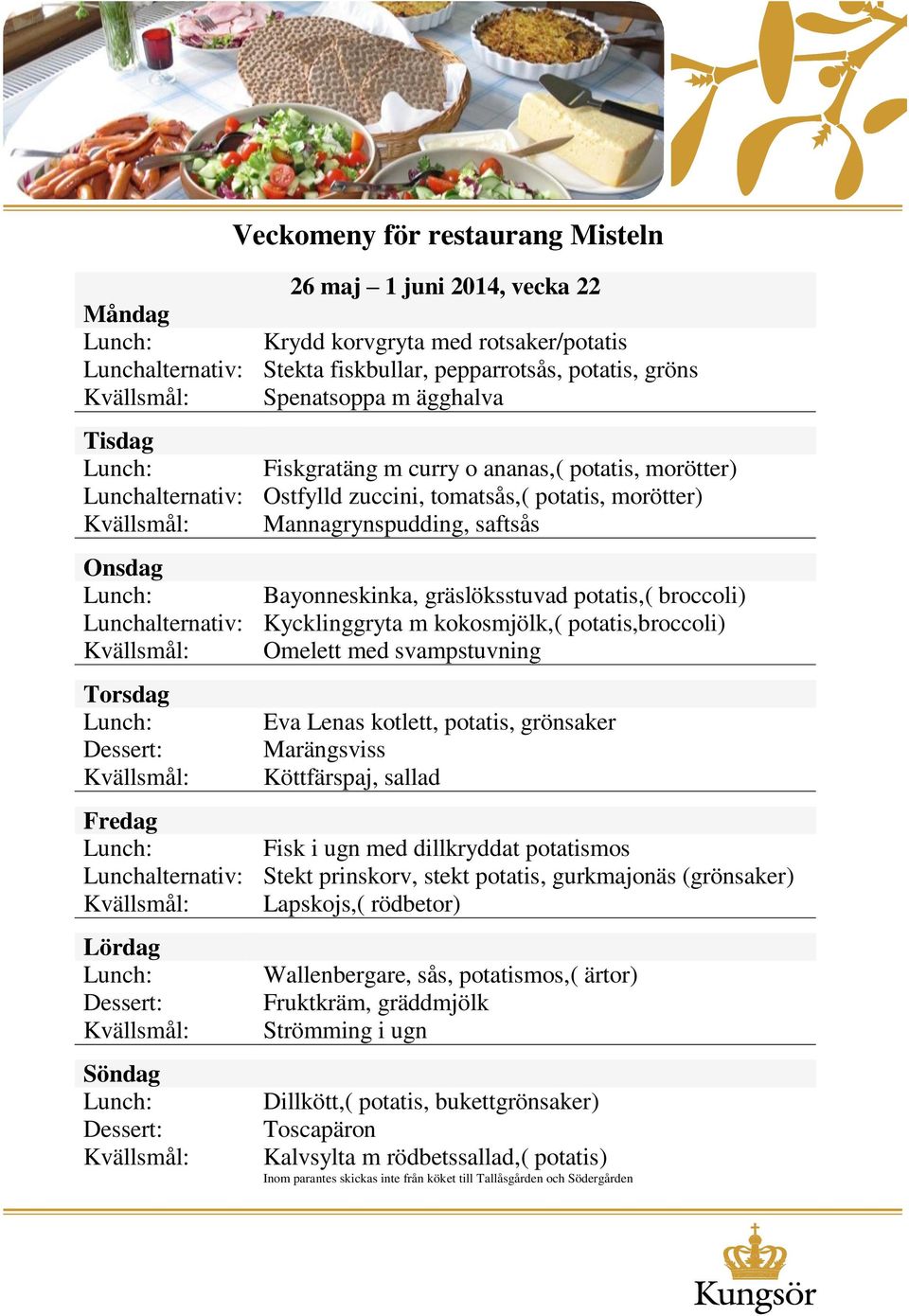 potatis,broccoli) Omelett med svampstuvning Eva Lenas kotlett, potatis, grönsaker Marängsviss Köttfärspaj, sallad Fisk i ugn med dillkryddat potatismos Lunchalternativ: Stekt prinskorv, stekt