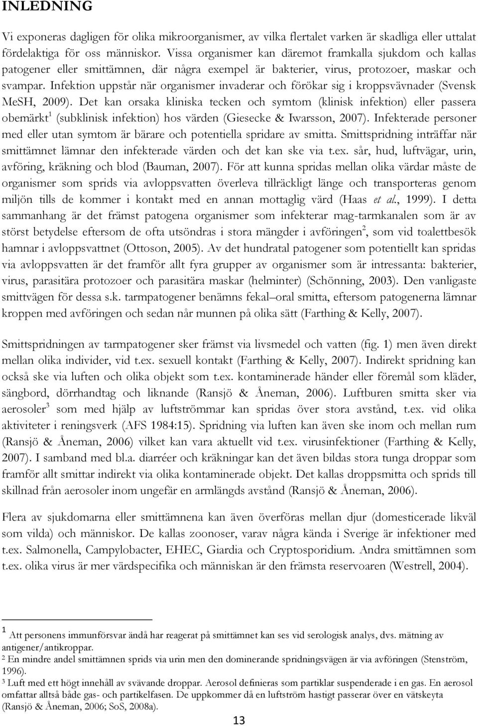 Infektion uppstår när organismer invaderar och förökar sig i kroppsvävnader (Svensk MeSH, 2009).