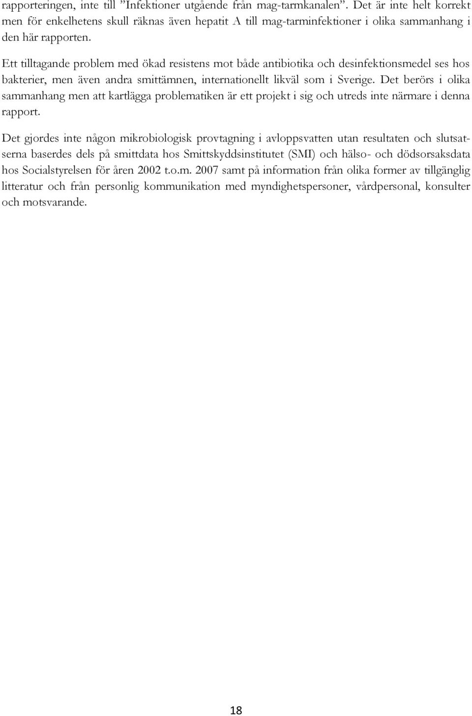 Ett tilltagande problem med ökad resistens mot både antibiotika och desinfektionsmedel ses hos bakterier, men även andra smittämnen, internationellt likväl som i Sverige.