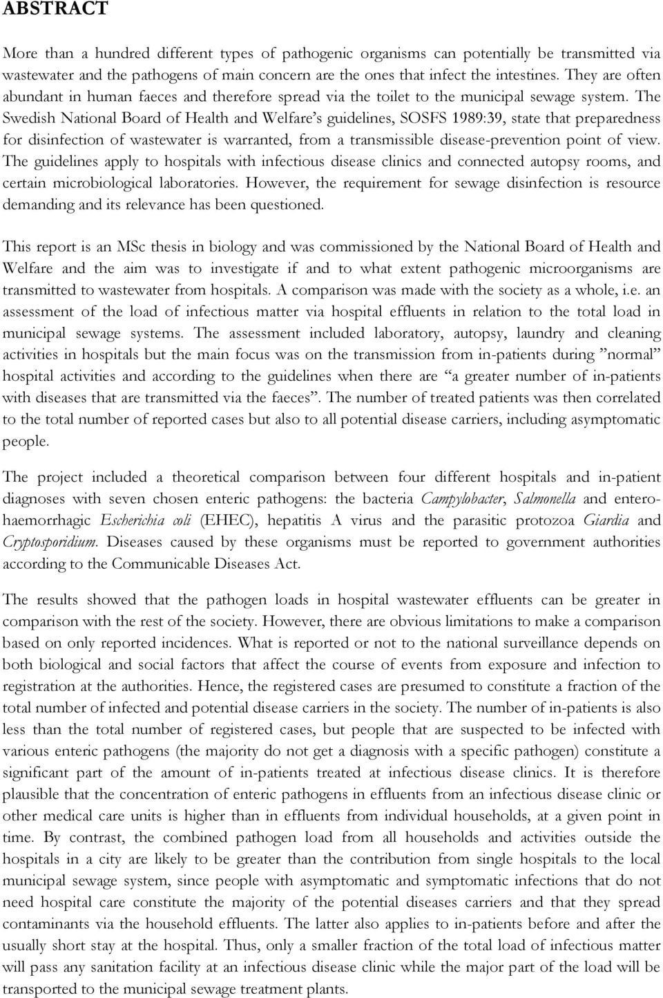 The Swedish National Board of Health and Welfare s guidelines, SOSFS 1989:39, state that preparedness for disinfection of wastewater is warranted, from a transmissible disease-prevention point of