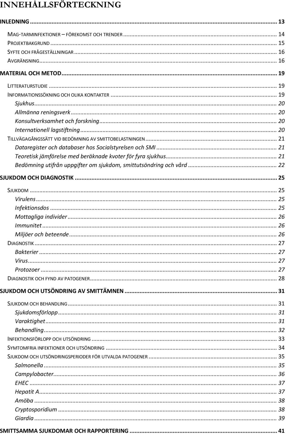 .. 20 TILLVÄGAGÅNGSSÄTT VID BEDÖMNING AV SMITTOBELASTNINGEN... 21 Dataregister och databaser hos Socialstyrelsen och SMI... 21 Teoretisk jämförelse med beräknade kvoter för fyra sjukhus.