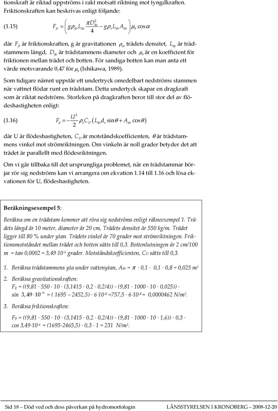 friktionen mellan trädet och botten. För sandiga botten kan man anta ett värde motsvarande 0,47 för µ b (Ishikawa, 1989).