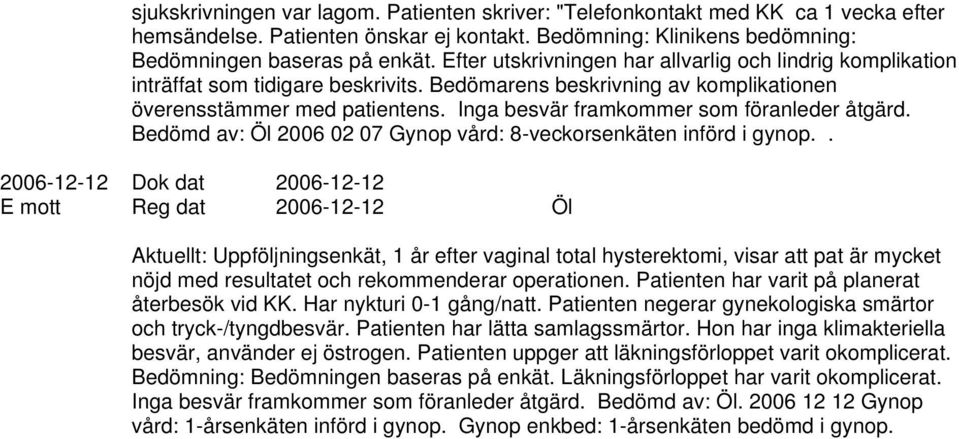 Inga besvär framkommer som föranleder åtgärd. Bedömd av: Öl 2006 02 07 Gynop vård: 8-veckorsenkäten införd i gynop.