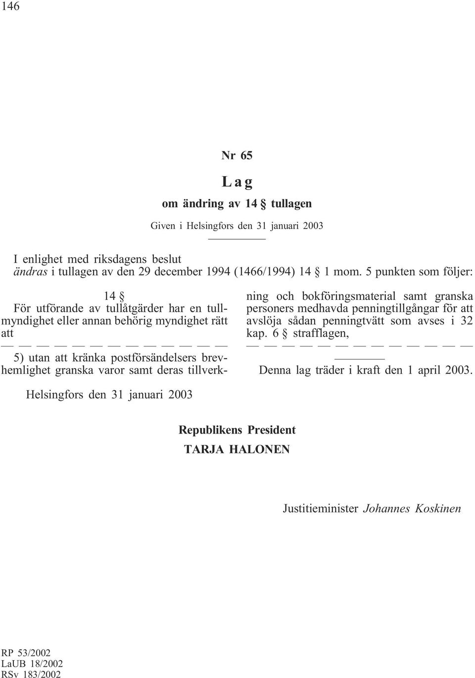 varor samt deras tillverkning och bokföringsmaterial samt granska personers medhavda penningtillgångar för att avslöja sådan penningtvätt som avses i 32 kap.