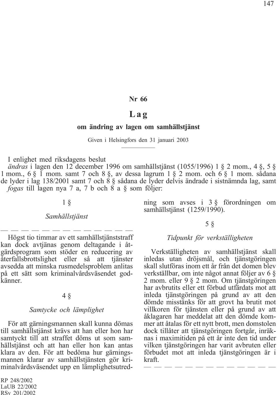 sådana de lyder i lag 138/2001 samt 7 och 8 sådana de lyder delvis ändrade i sistnämnda lag, samt fogas till lagen nya 7 a, 7 b och 8a somföljer: 1 Samhällstjänst Högst tio timmar av ett