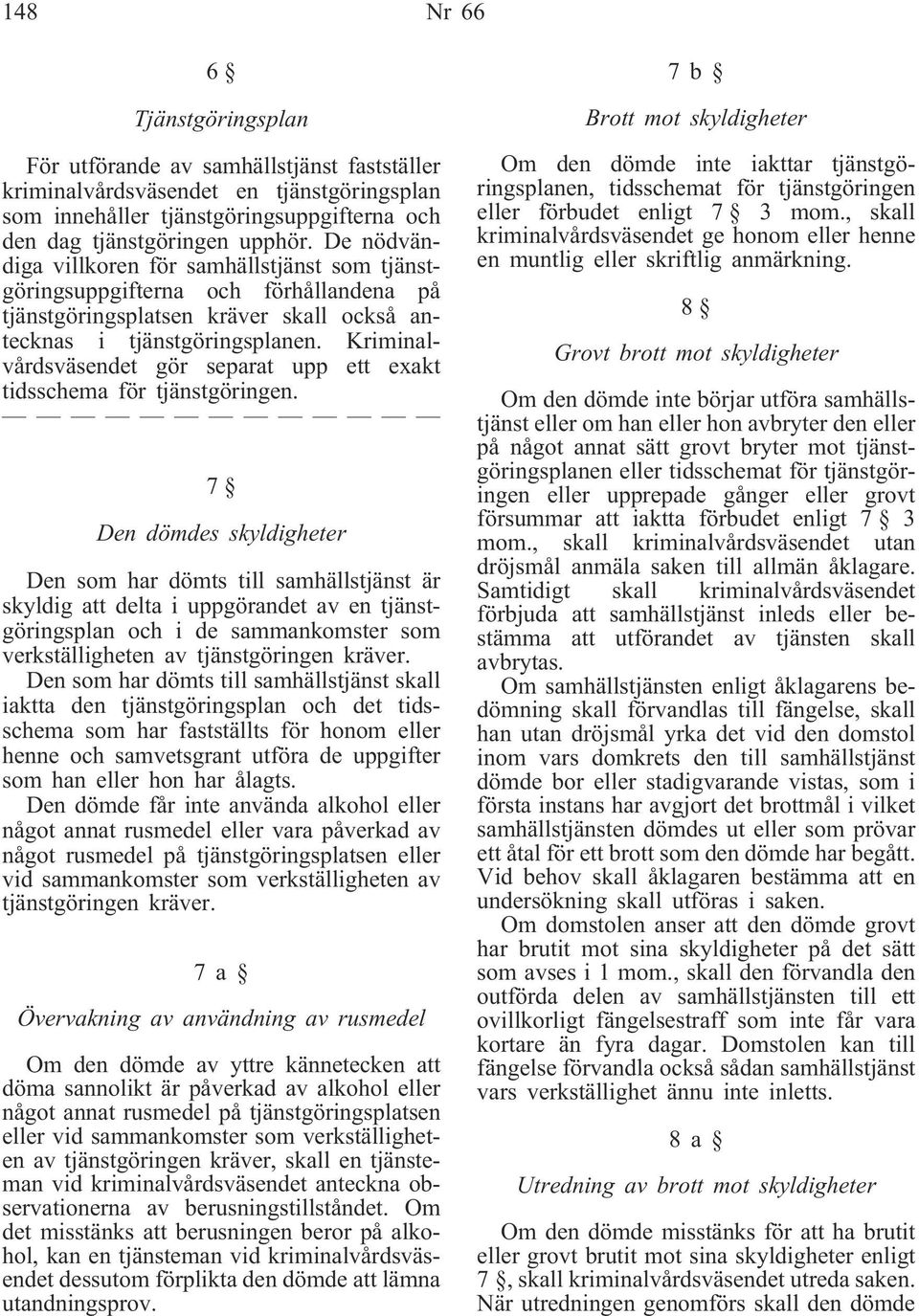 Kriminalvårdsväsendet gör separat upp ett exakt tidsschema för tjänstgöringen.