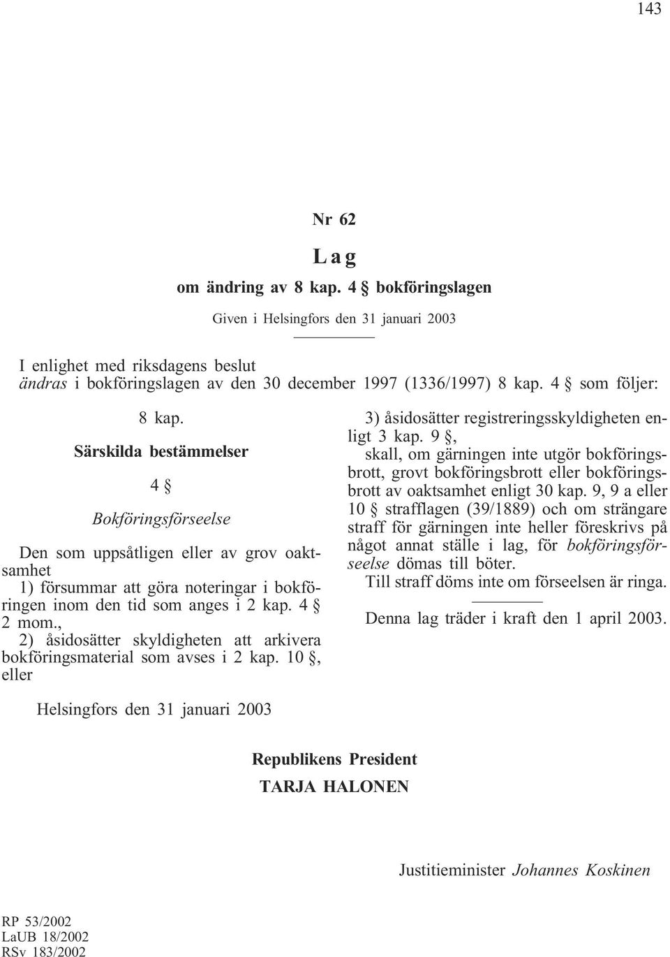 , 2) åsidosätter skyldigheten att arkivera bokföringsmaterial som avses i 2 kap. 10, eller 3) åsidosätter registreringsskyldigheten enligt 3 kap.