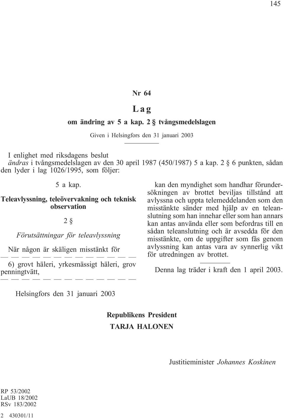 Teleavlyssning, teleövervakning och teknisk observation 2 Förutsättningar för teleavlyssning När någon är skäligen misstänkt för 6) grovt häleri, yrkesmässigt häleri, grov penningtvätt, kan den