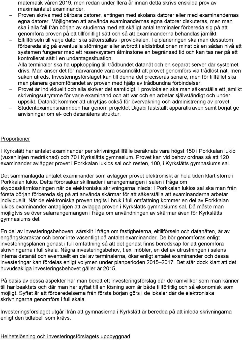 Möjligheten att använda examinandernas egna datorer diskuteras, men man ska i alla fall från början av studierna med ett skäligt antal terminaler förbereda sig på att genomföra proven på ett