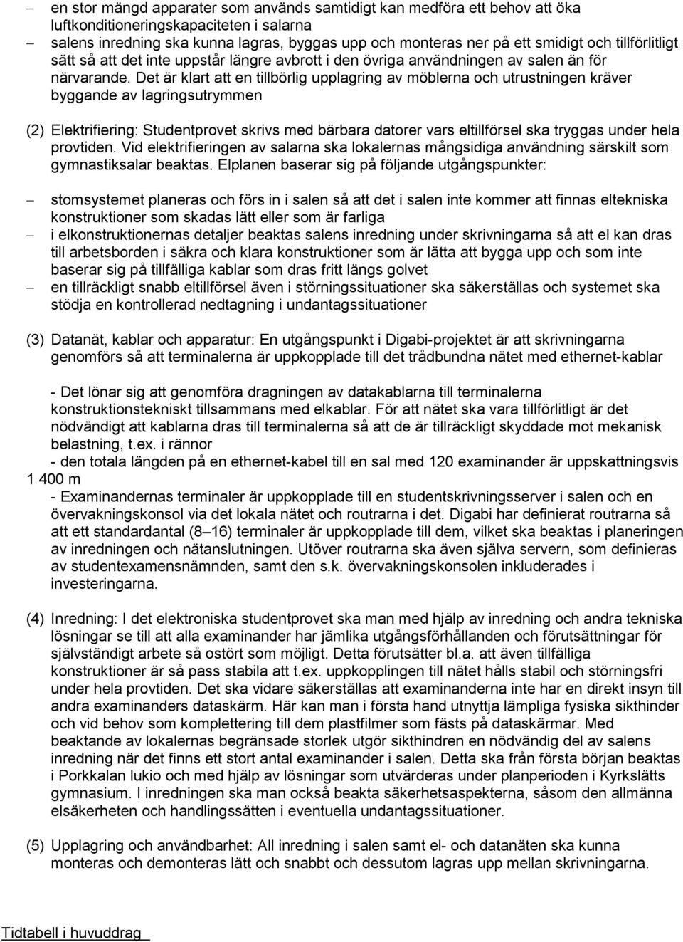 Det är klart att en tillbörlig upplagring av möblerna och utrustningen kräver byggande av lagringsutrymmen (2) Elektrifiering: Studentprovet skrivs med bärbara datorer vars eltillförsel ska tryggas