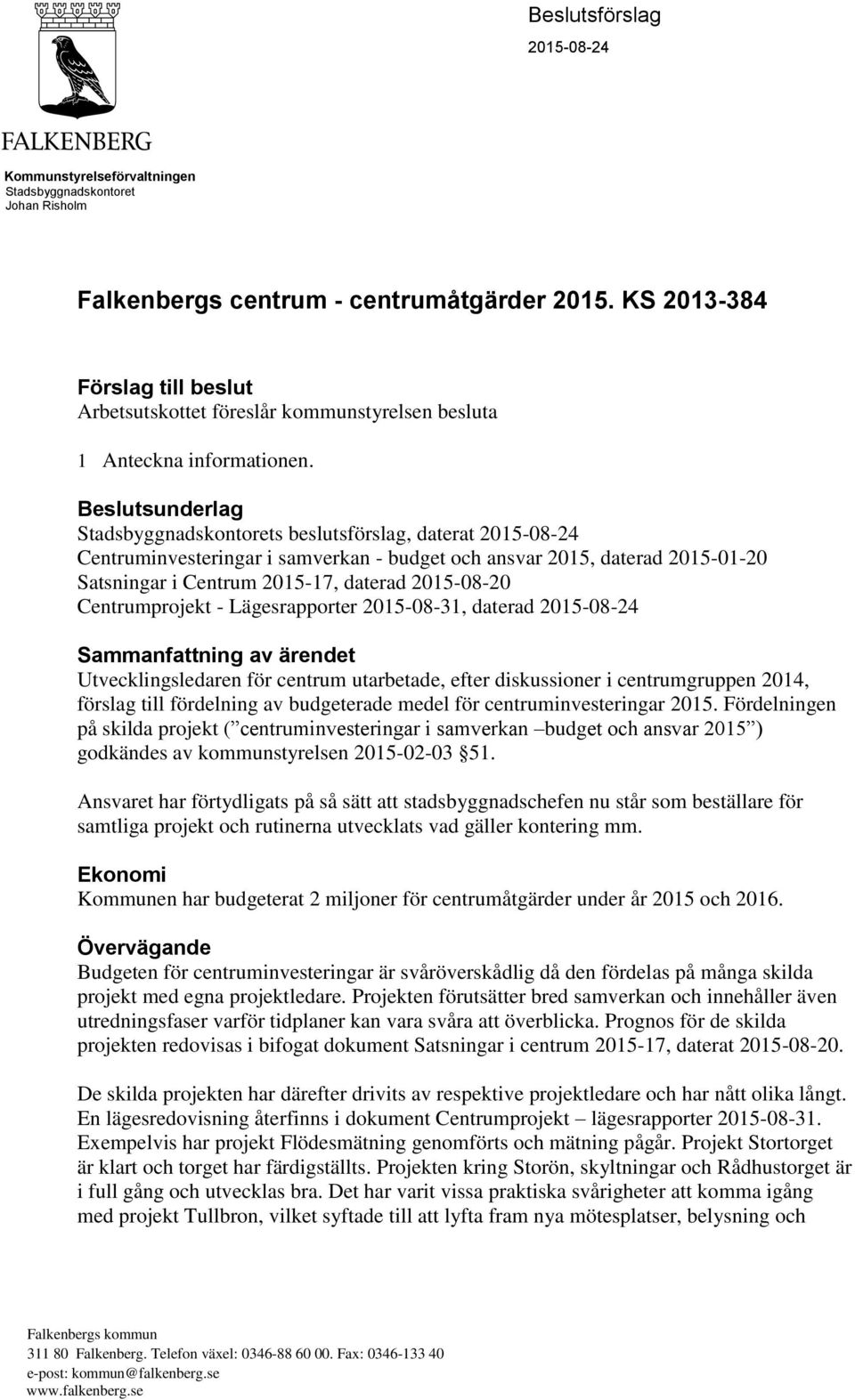 Beslutsunderlag Stadsbyggnadskontorets beslutsförslag, daterat 2015-08-24 Centruminvesteringar i samverkan - budget och ansvar 2015, daterad 2015-01-20 Satsningar i Centrum 2015-17, daterad