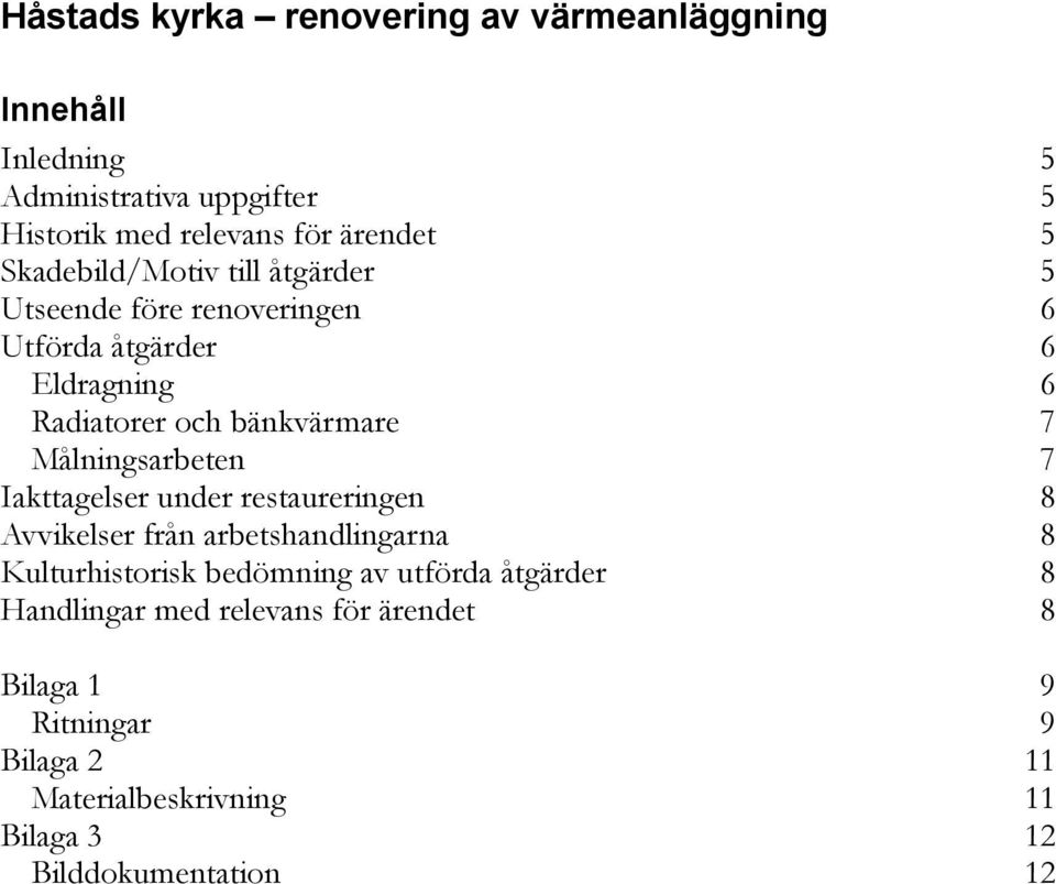 Målningsarbeten 7 Iakttagelser under restaureringen 8 Avvikelser från arbetshandlingarna 8 Kulturhistorisk bedömning av utförda