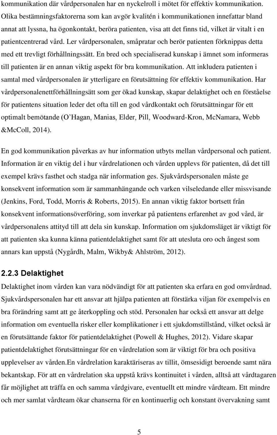 patientcentrerad vård. Ler vårdpersonalen, småpratar och berör patienten förknippas detta med ett trevligt förhållningssätt.