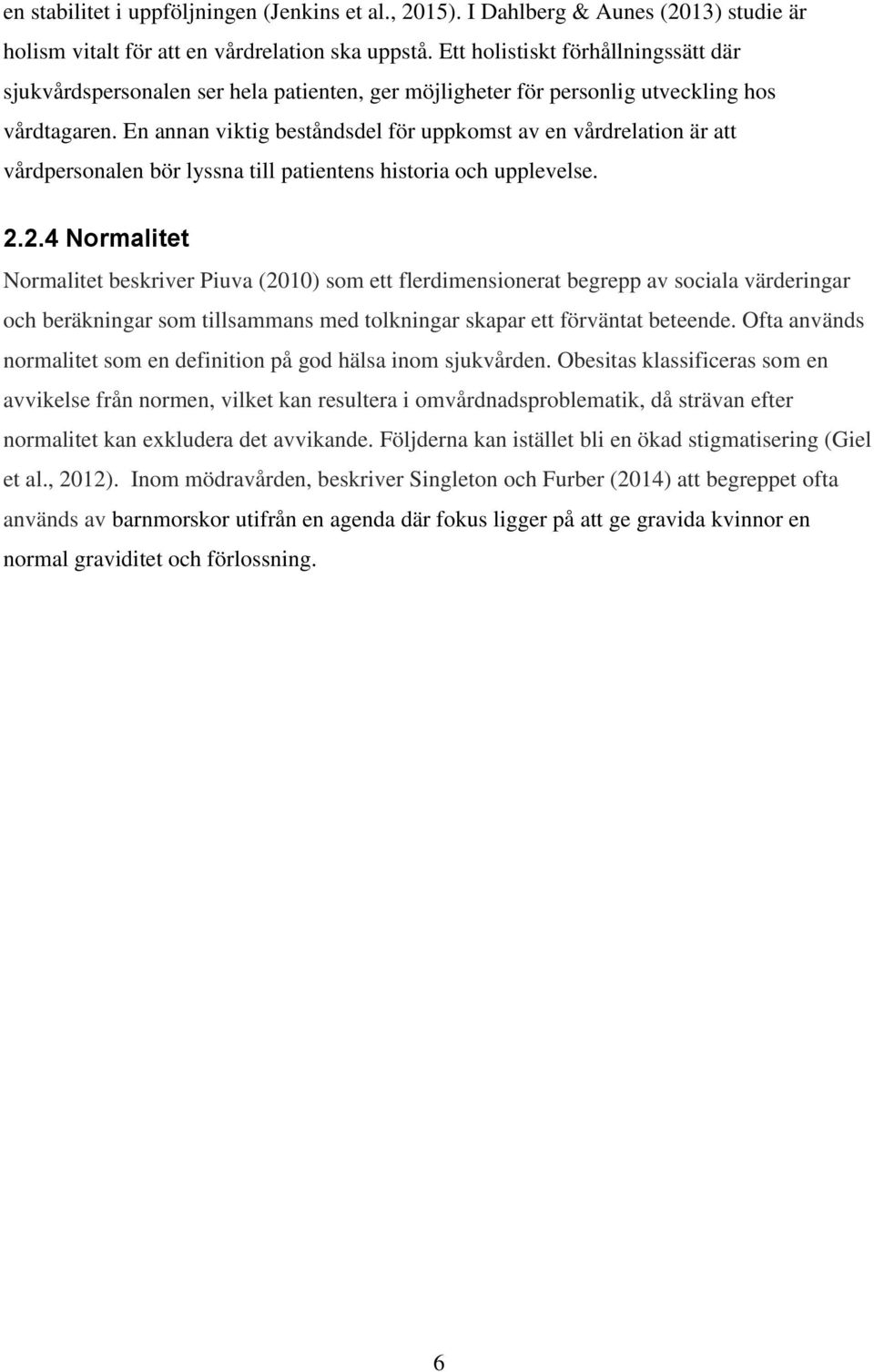 En annan viktig beståndsdel för uppkomst av en vårdrelation är att vårdpersonalen bör lyssna till patientens historia och upplevelse. 2.