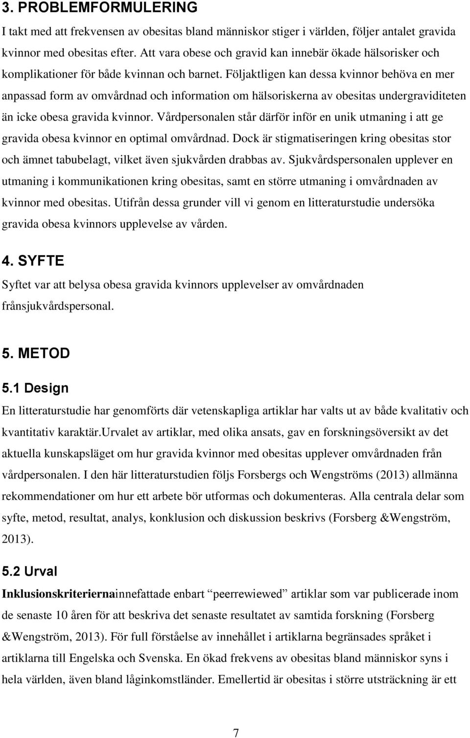 Följaktligen kan dessa kvinnor behöva en mer anpassad form av omvårdnad och information om hälsoriskerna av obesitas undergraviditeten än icke obesa gravida kvinnor.