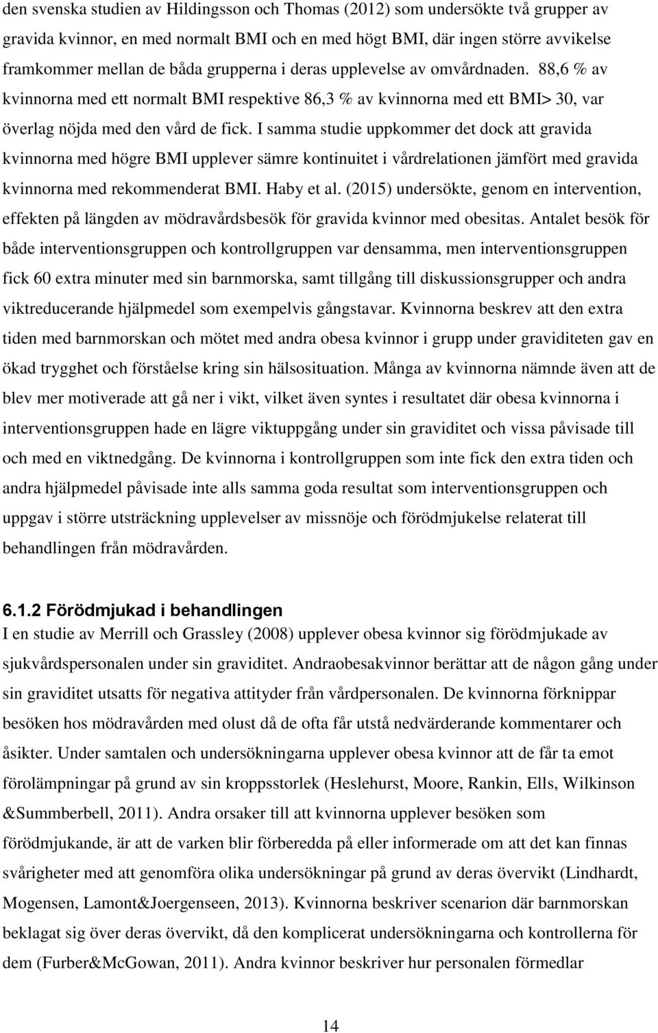 I samma studie uppkommer det dock att gravida kvinnorna med högre BMI upplever sämre kontinuitet i vårdrelationen jämfört med gravida kvinnorna med rekommenderat BMI. Haby et al.