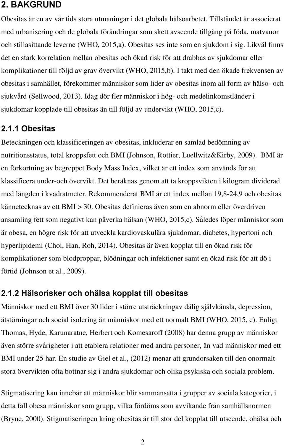 Likväl finns det en stark korrelation mellan obesitas och ökad risk för att drabbas av sjukdomar eller komplikationer till följd av grav övervikt (WHO, 2015,b).