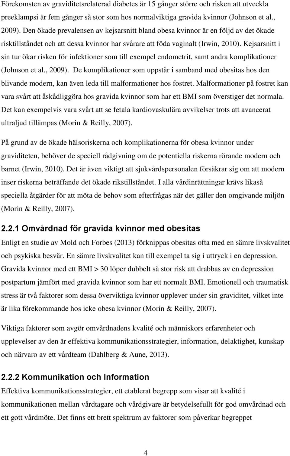 Kejsarsnitt i sin tur ökar risken för infektioner som till exempel endometrit, samt andra komplikationer (Johnson et al., 2009).