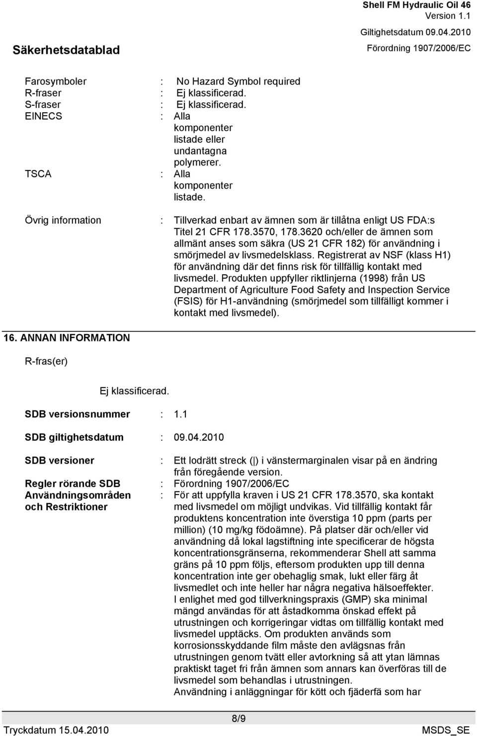 3620 och/eller de ämnen som allmänt anses som säkra (US 21 CFR 182) för användning i smörjmedel av livsmedelsklass.