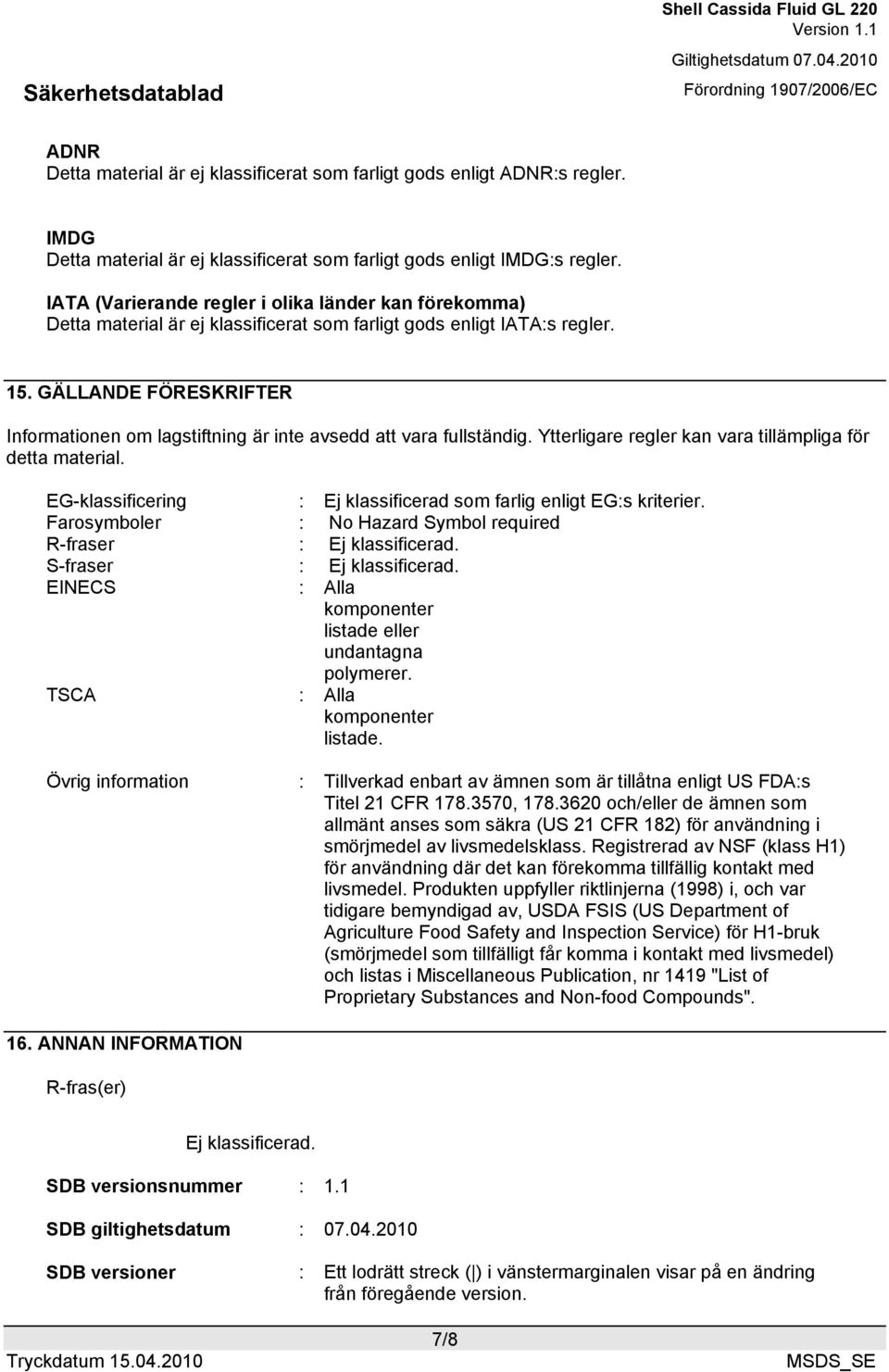 GÄLLANDE FÖRESKRIFTER Informationen om lagstiftning är inte avsedd att vara fullständig. Ytterligare regler kan vara tillämpliga för detta material.