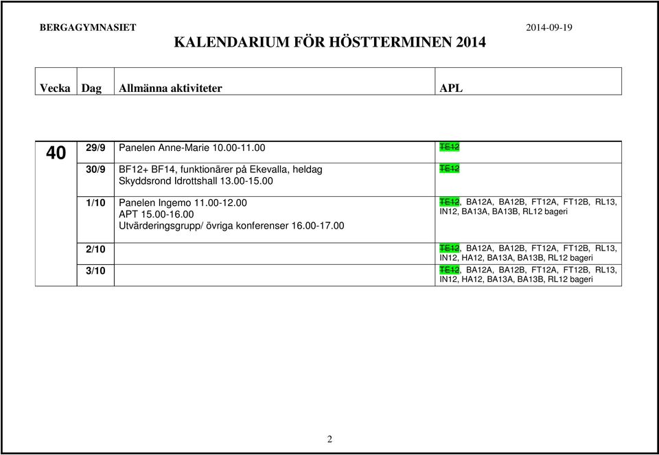 00 TE12 1/10 Panelen Ingemo 11.00-12.00 APT 15.00-16.00 Utvärderingsgrupp/ övriga konferenser 16.00-17.