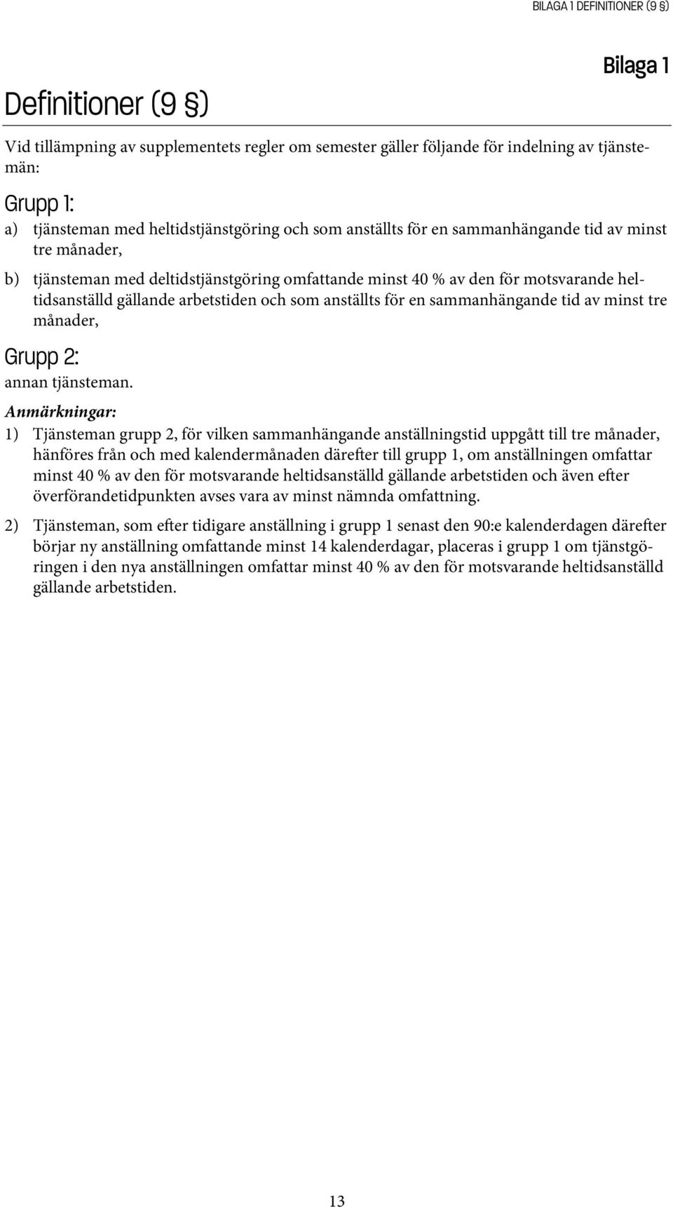 anställts för en sammanhängande tid av minst tre månader, Grupp 2: annan tjänsteman.