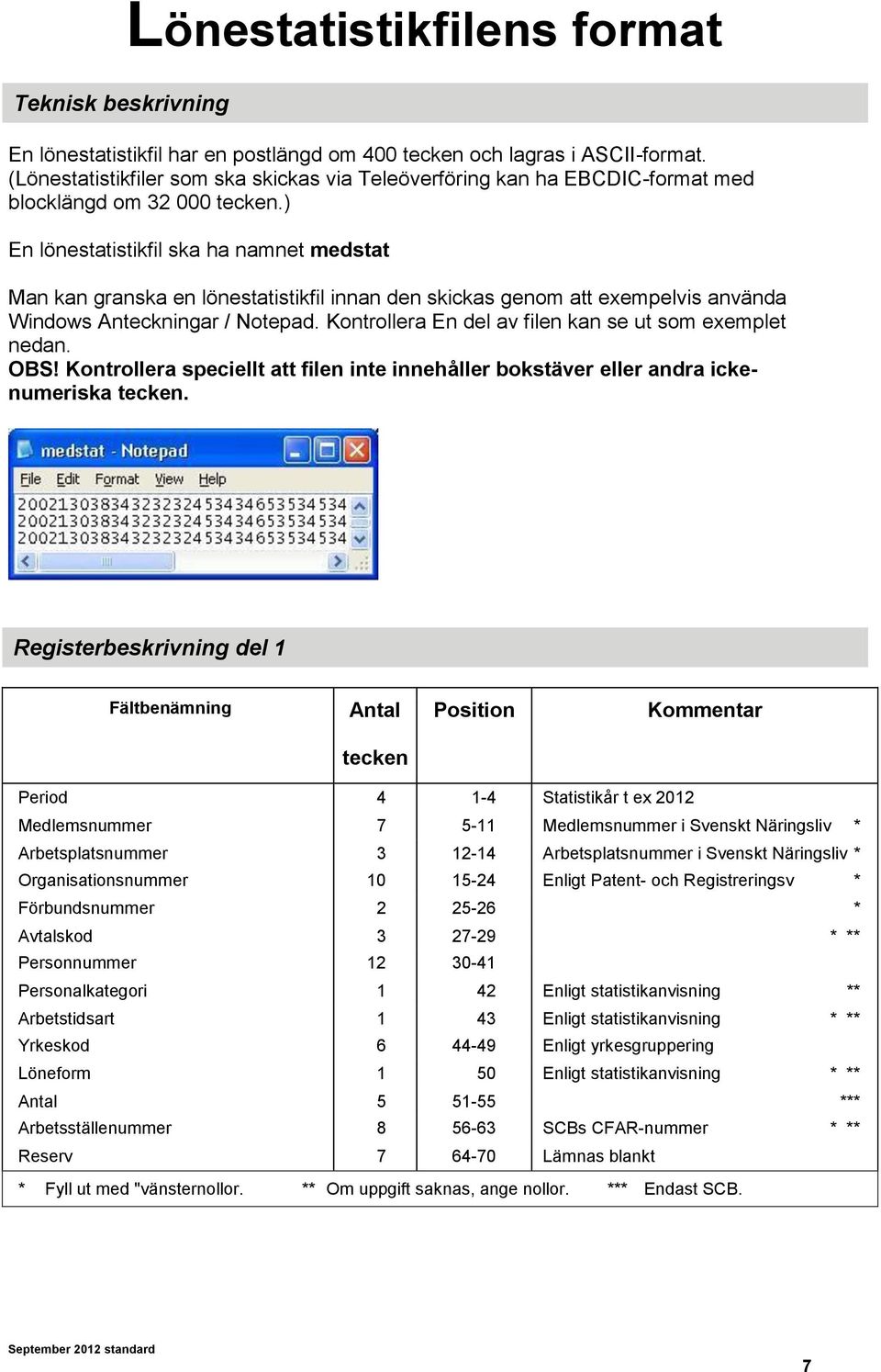 ) En lönestatistikfil ska ha namnet medstat Man kan granska en lönestatistikfil innan den skickas genom att exempelvis använda Windows Anteckningar / Notepad.