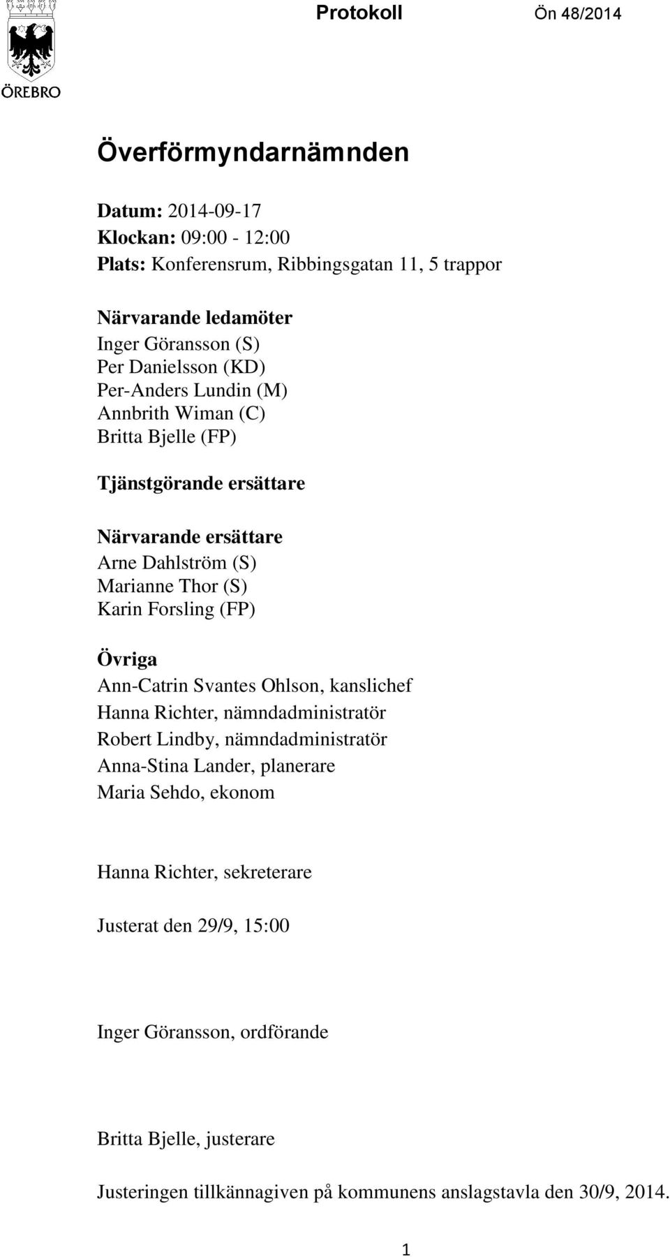 Forsling (FP) Övriga Ann-Catrin Svantes Ohlson, kanslichef Hanna Richter, nämndadministratör Robert Lindby, nämndadministratör Anna-Stina Lander, planerare Maria Sehdo,