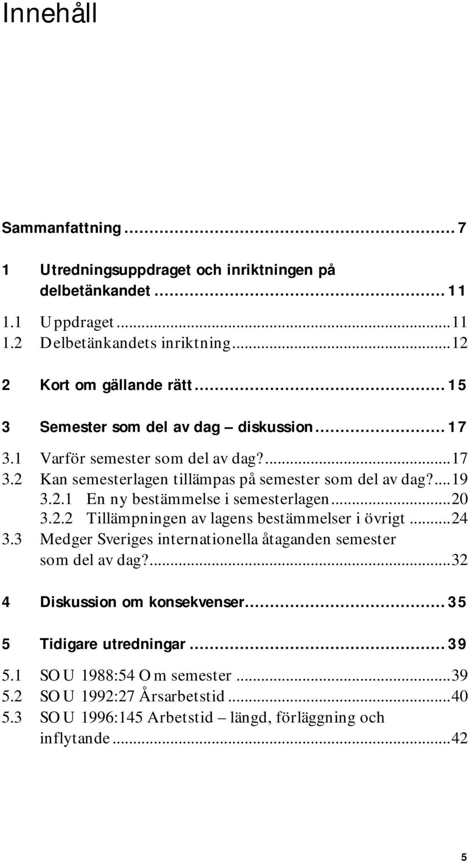 ..20 3.2.2 Tillämpningen av lagens bestämmelser i övrigt...24 3.3 Medger Sveriges internationella åtaganden semester som del av dag?...32 4 Diskussion om konsekvenser.