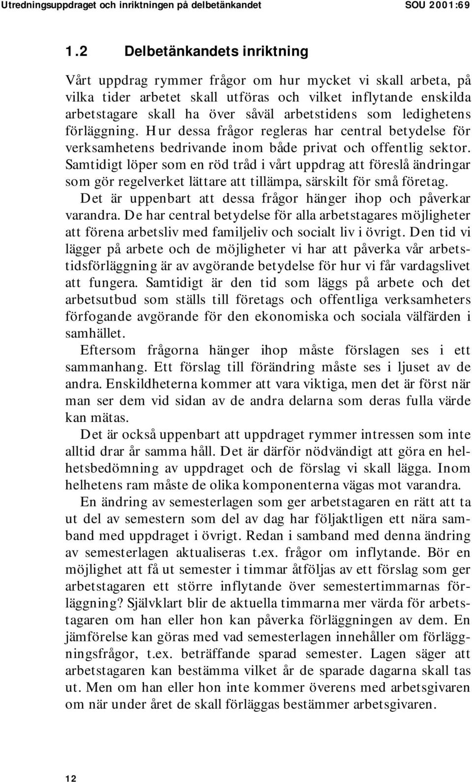 arbetstidens som ledighetens förläggning. Hur dessa frågor regleras har central betydelse för verksamhetens bedrivande inom både privat och offentlig sektor.